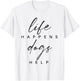 Life Happens Dogs Help Funny Pet Animal Lovers Dog Owners Men Women T-Shirt - T-Shirt | White