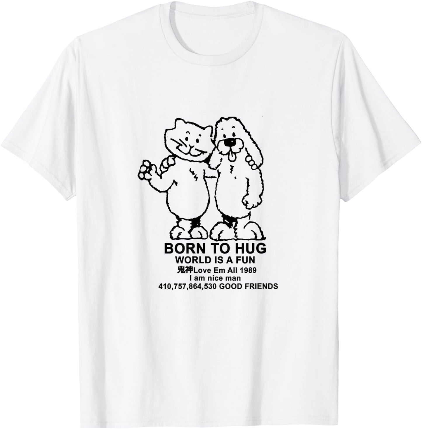 BORN TO HUG WORLD IS A FUN Good Friends Meme T-Shirt - T-Shirt | White
