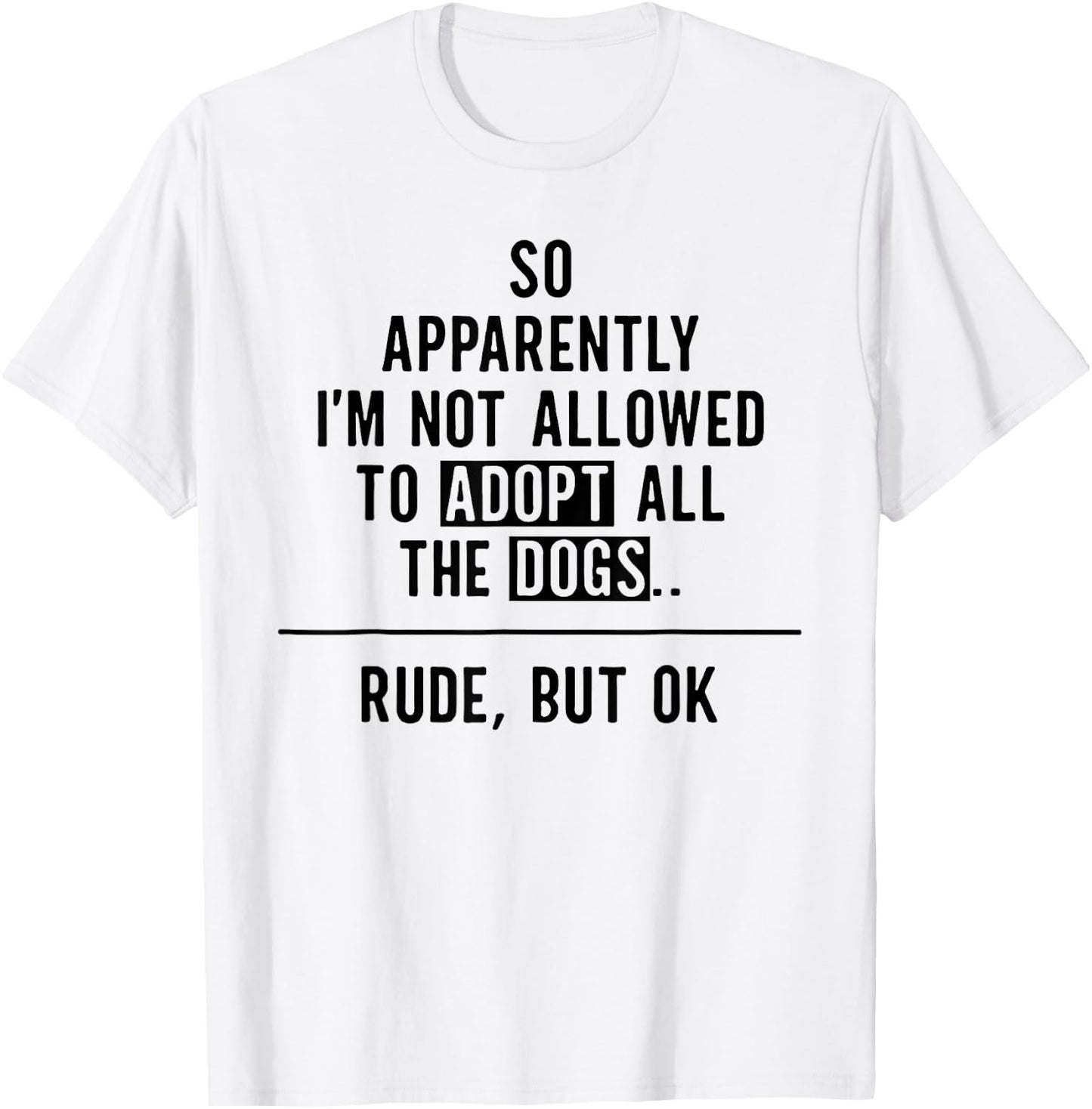 So Apparently I'm NOT Allowed To Adopt All The Dogs T-Shirt - T-Shirt | White