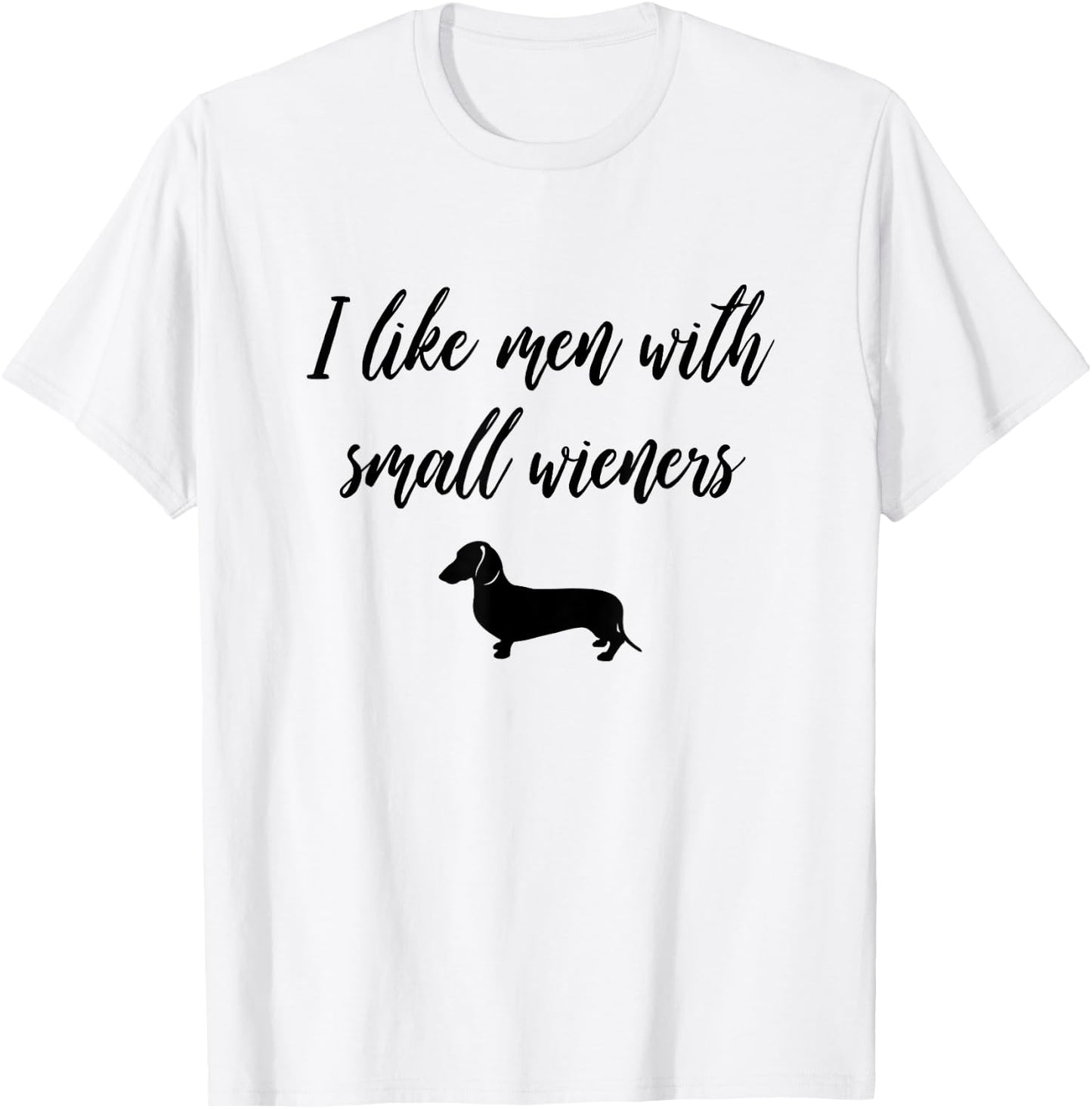 I Like Men with Small Wieners - Funny Dachshund design T-Shirt - T-Shirt | White