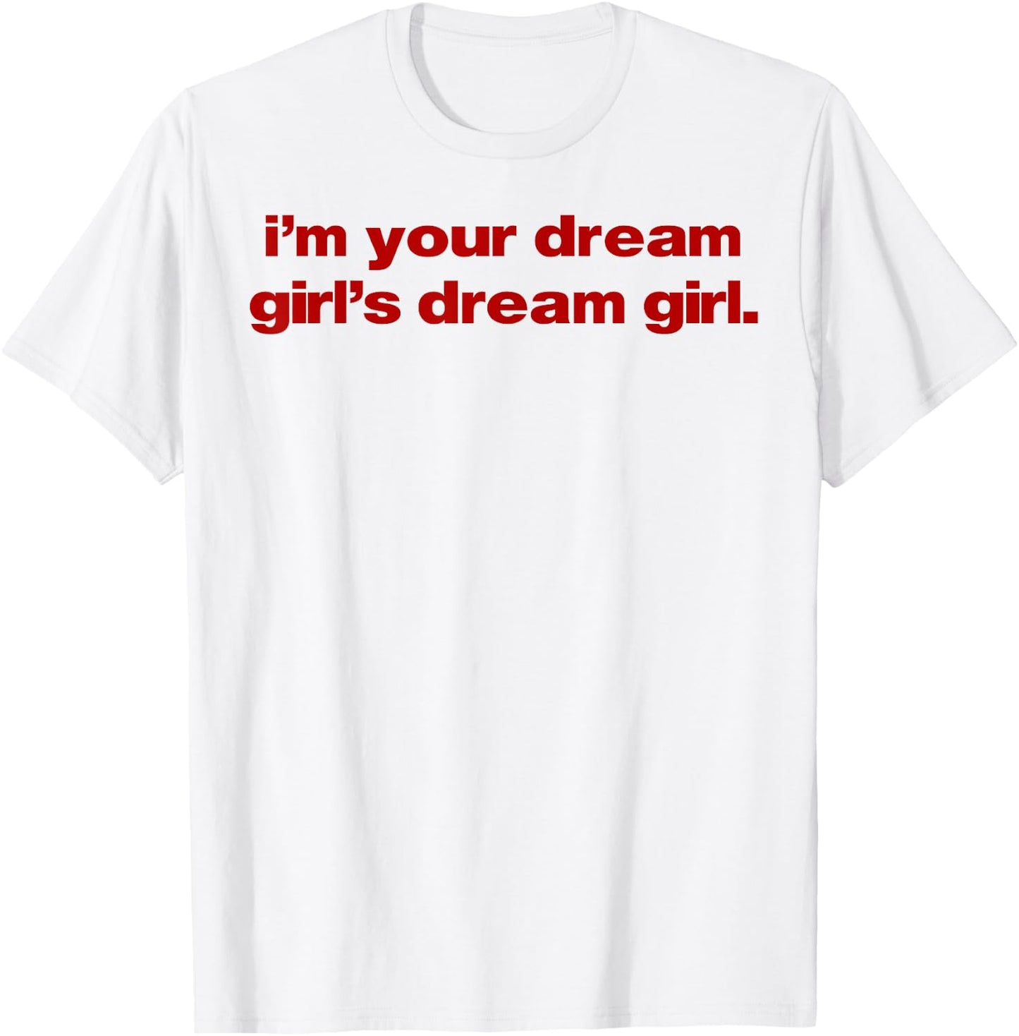 I'm Your Dream Girl's Dream Girl T-Shirt - T-Shirt | White