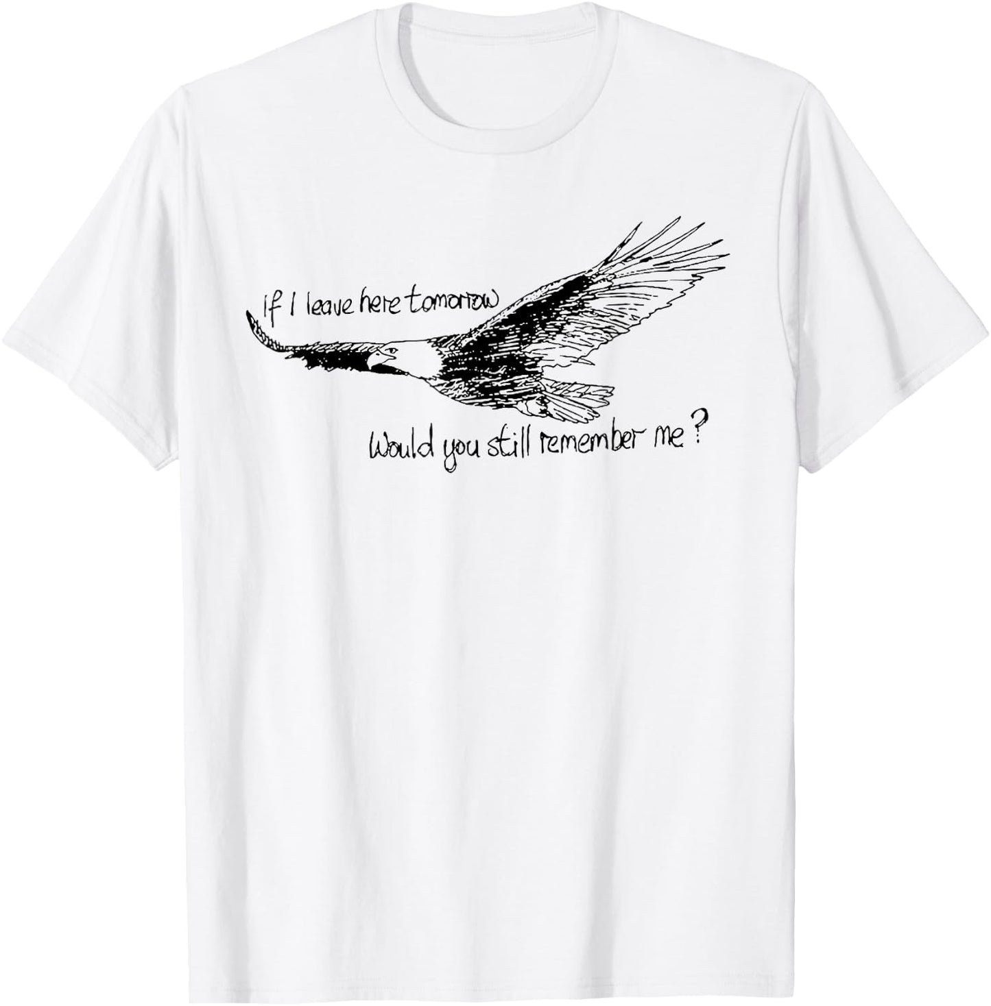 Eagle If I Leave Here Tomorrow Would You Still Remember Me T-Shirt - T-Shirt | White