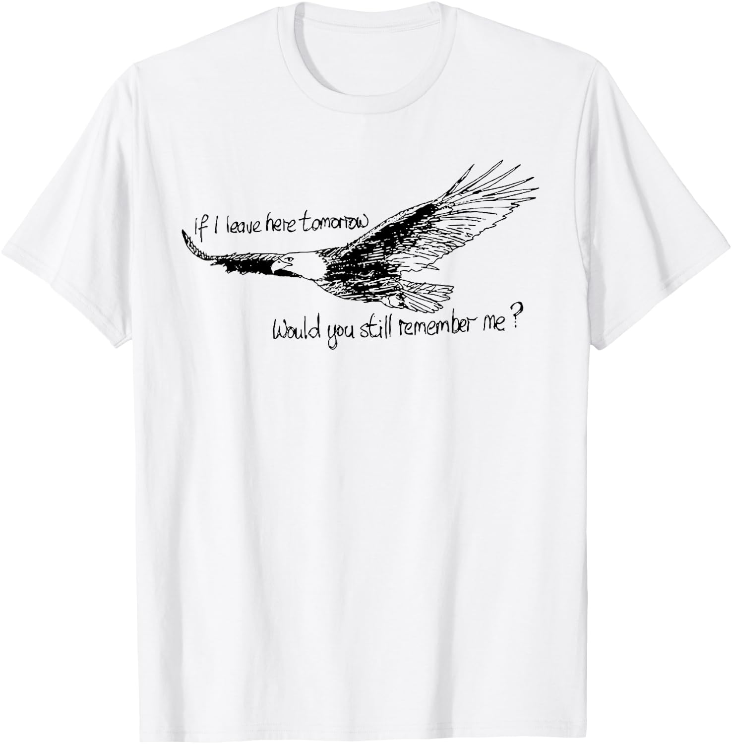 Eagle If I Leave Here Tomorrow Would You Still Remember Me T-Shirt - T-Shirt | White