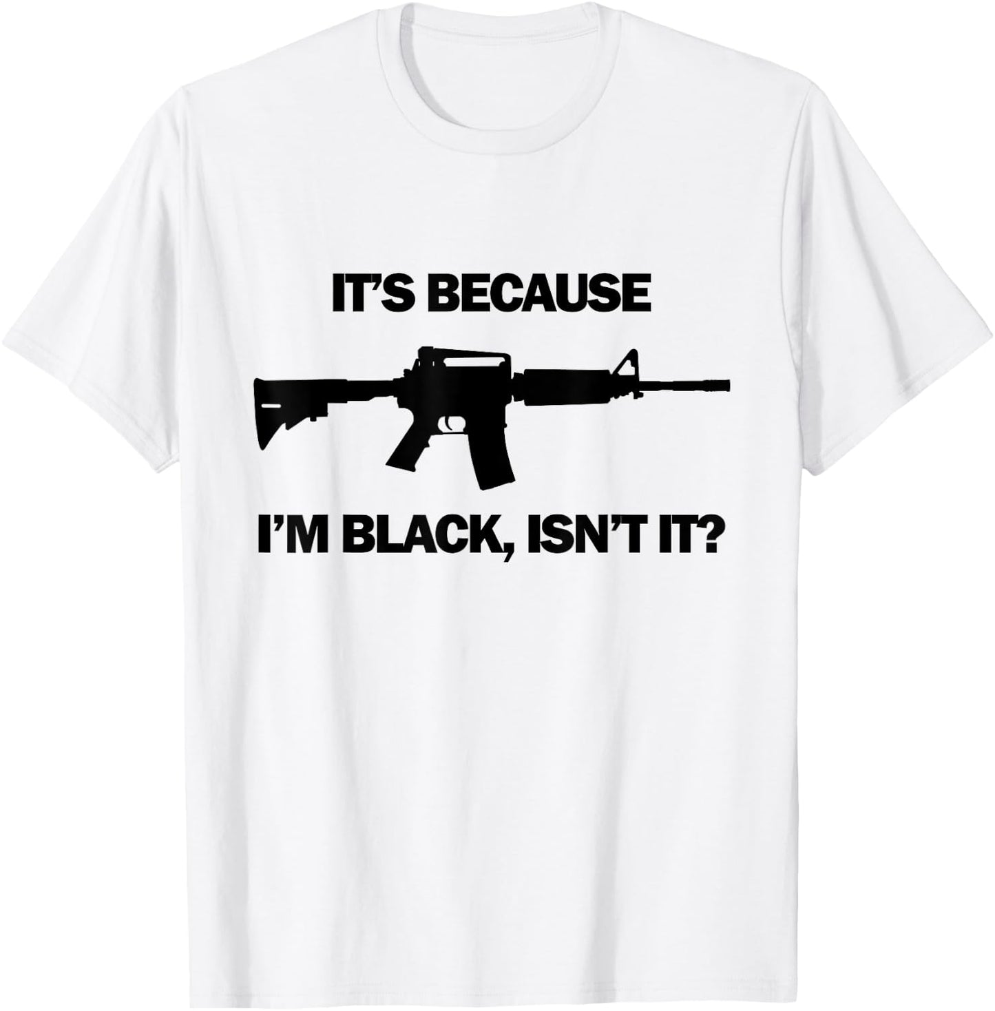Men's It's Because I'm Black, Isn't It? M16 AR15 Firearm T-Shirt - T-Shirt | White