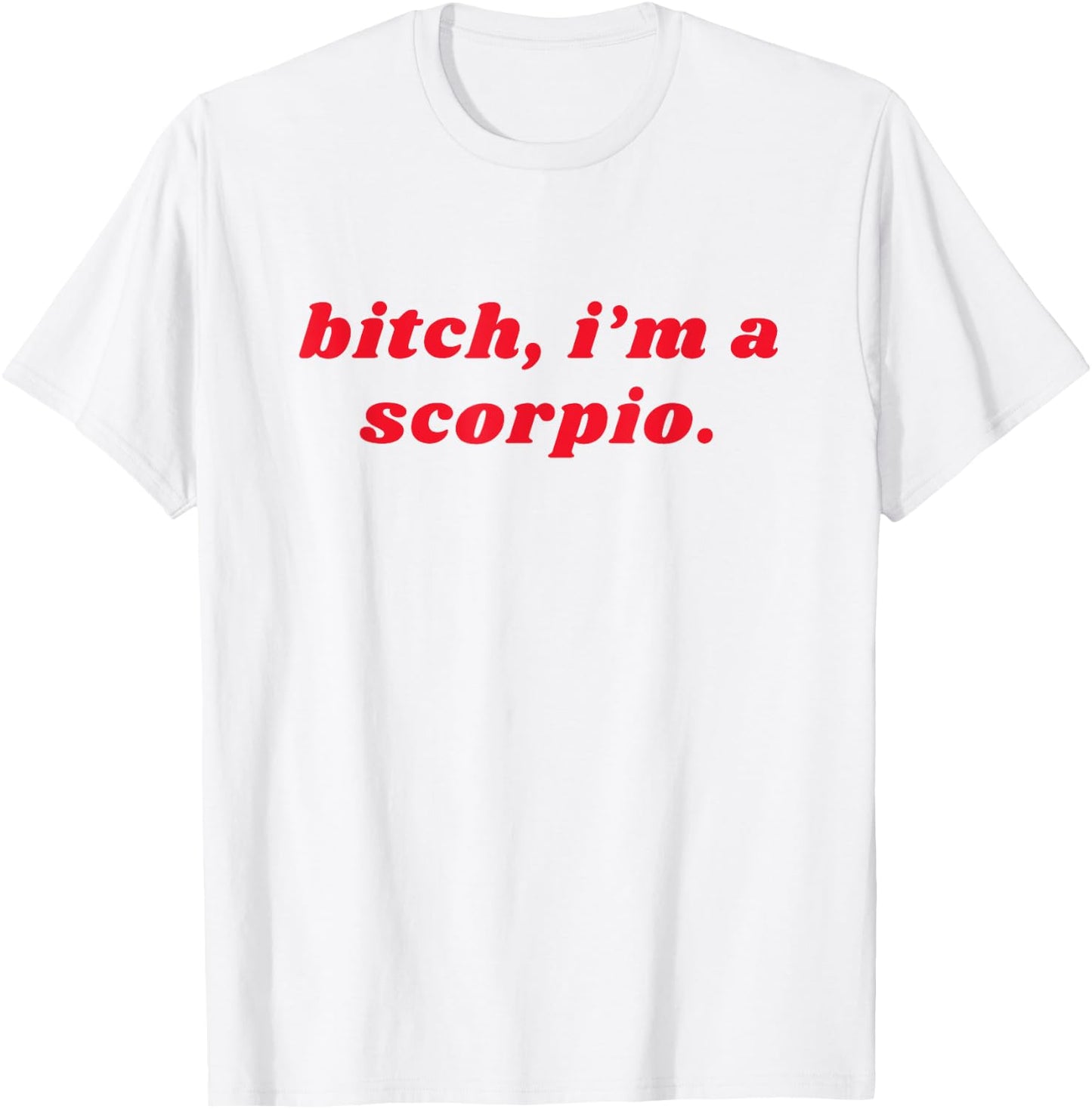 Bitch I'm A Scorpio Funny Zodiac Girls Women T-Shirt - T-Shirt | White