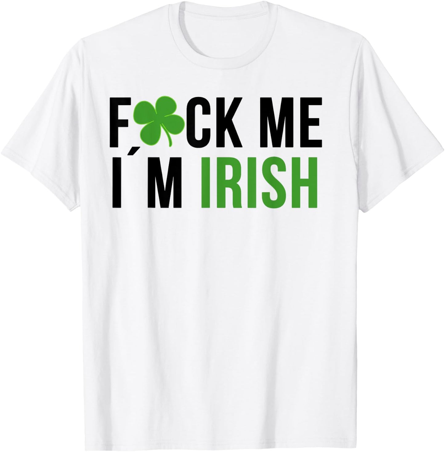 Fuck Me I'm Irish St. Patricks Day Saying T-Shirt - T-Shirt | White