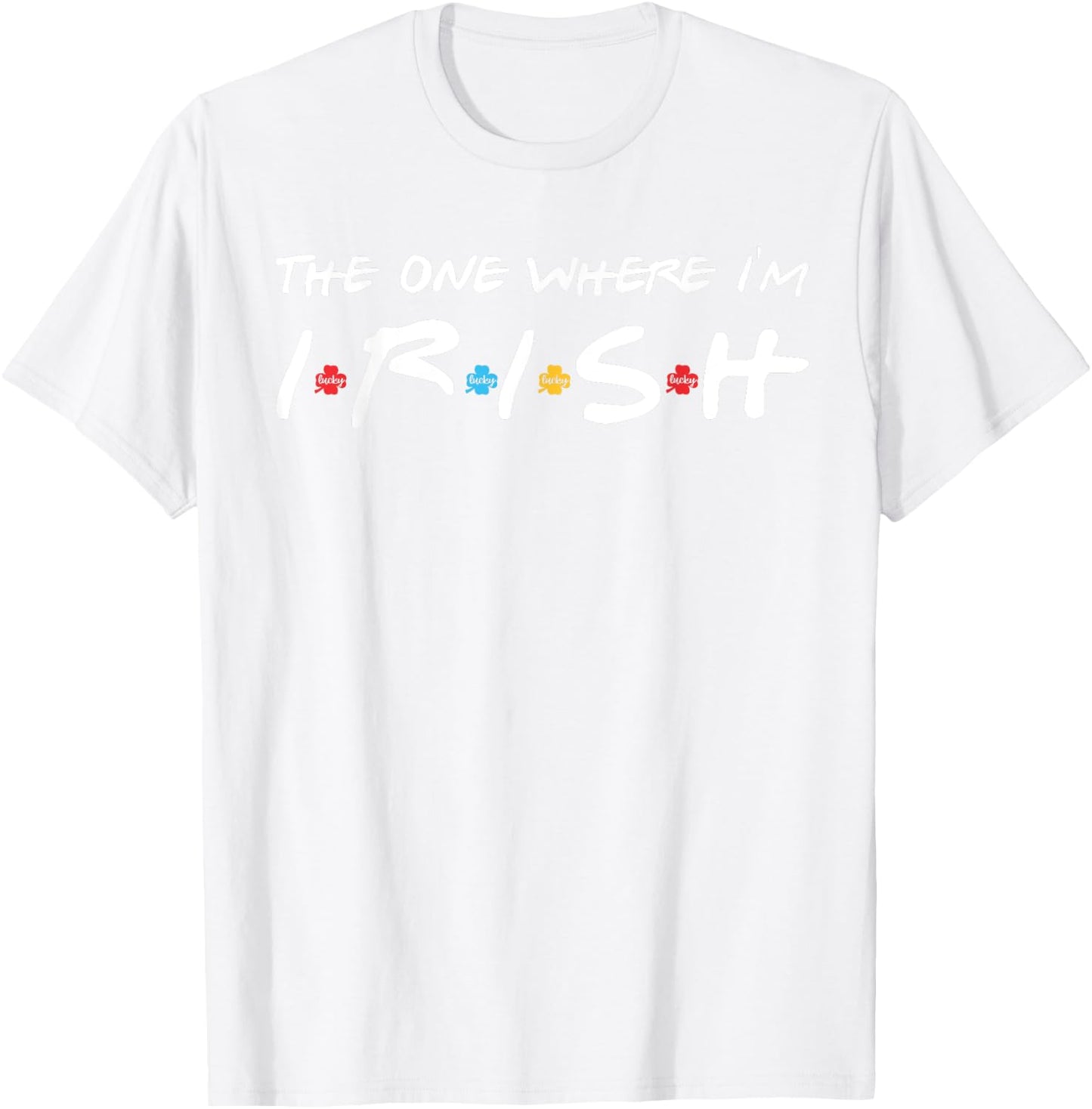 The One Where I'm Irish T-Shirt - T-Shirt | White