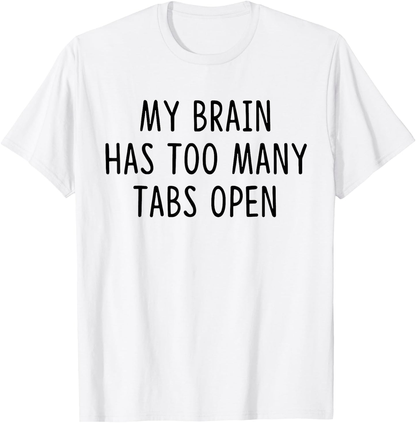 My Brain Has Too Many Tabs Open T-Shirt - T-Shirt | White