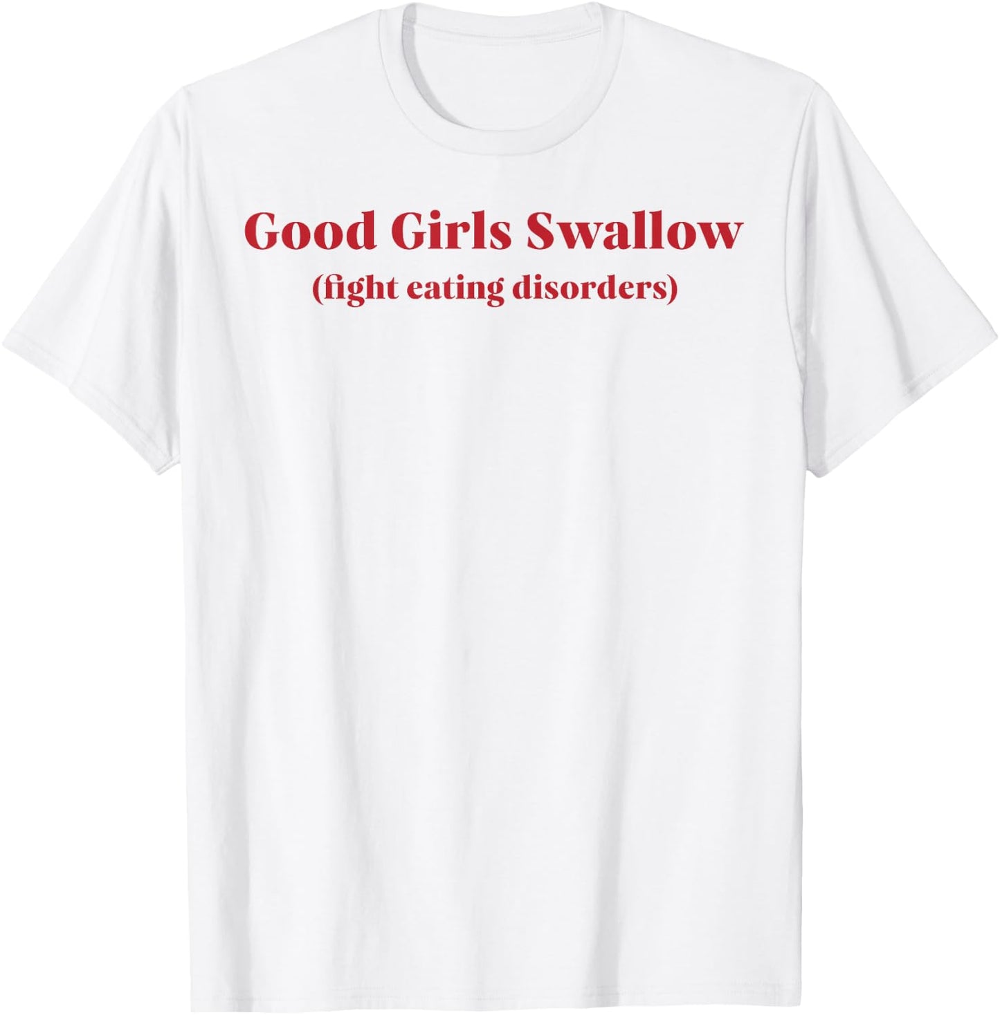 Good Girls Swallow Fight Eating Disorders T-Shirt - T-Shirt | White