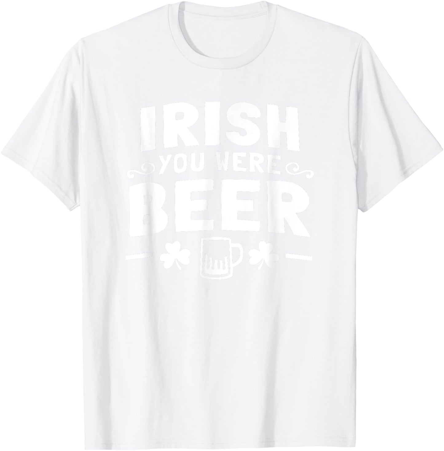 Women Men St Patrick Day Drinking Shirt Irish You Were Beer T-Shirt - T-Shirt | White