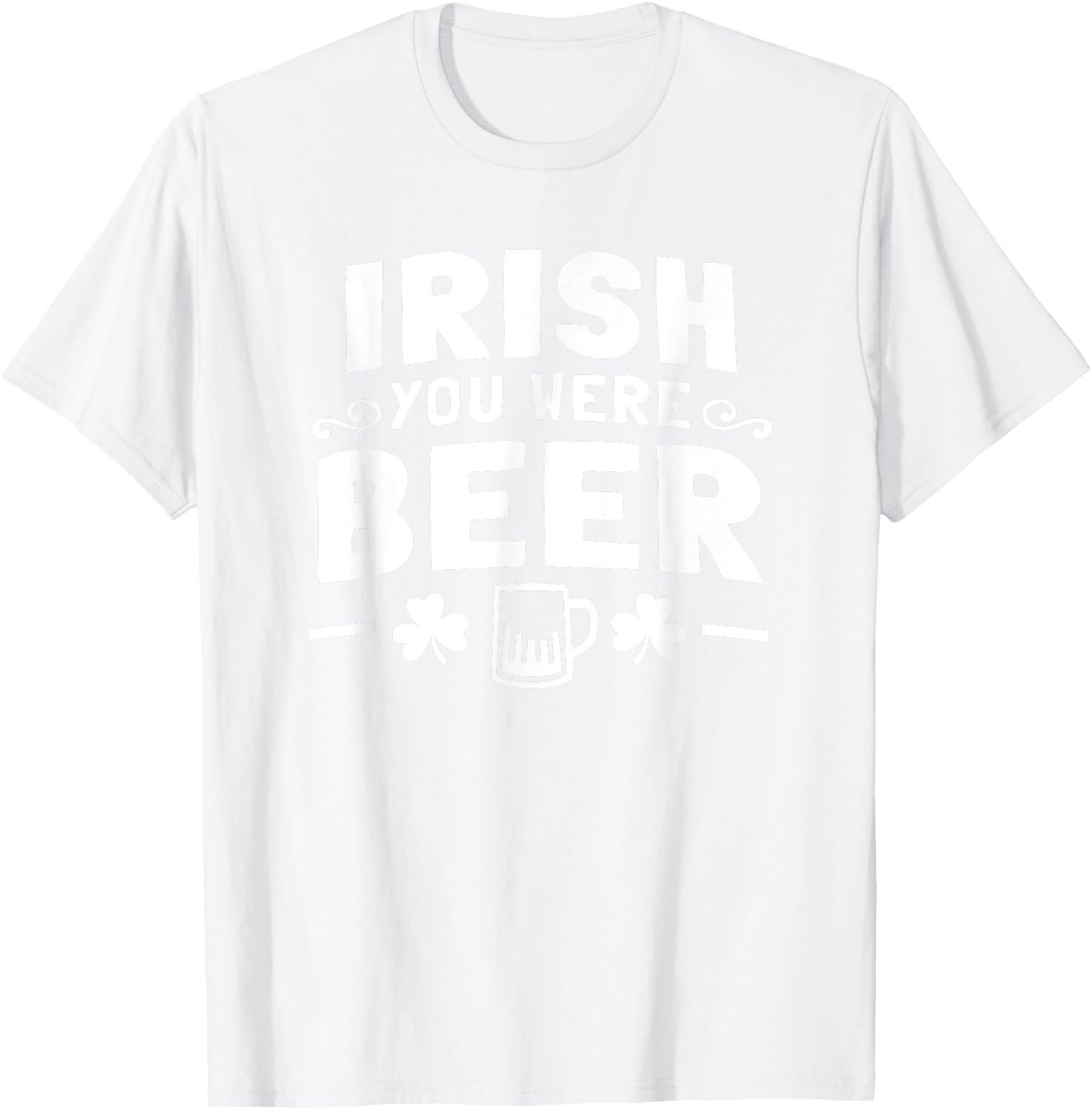 Women Men St Patrick Day Drinking Shirt Irish You Were Beer T-Shirt - T-Shirt | White