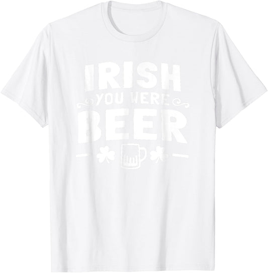 Women Men St Patrick Day Drinking Shirt Irish You Were Beer T-Shirt - T-Shirt | White