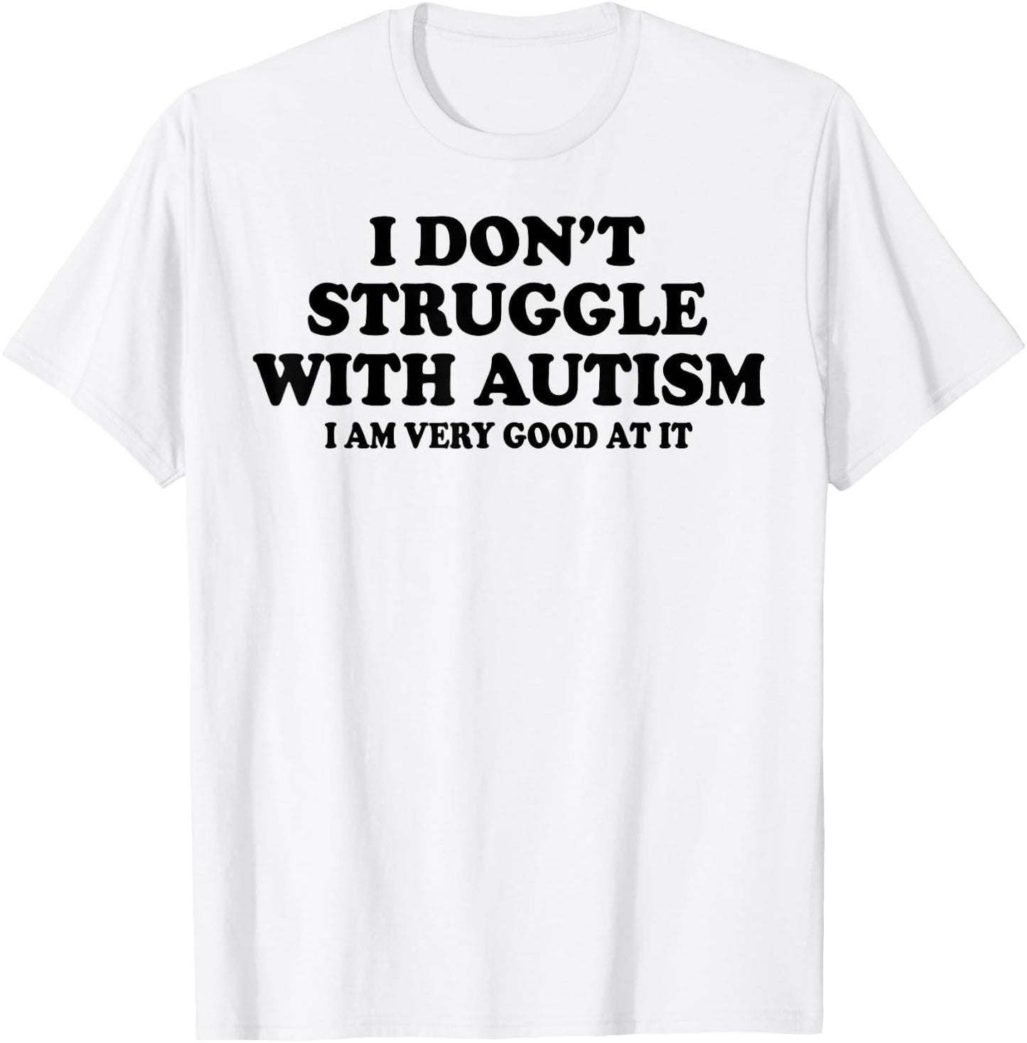 I Don't Struggle With Autism I Am Very Good At It T-Shirt - T-Shirt | White
