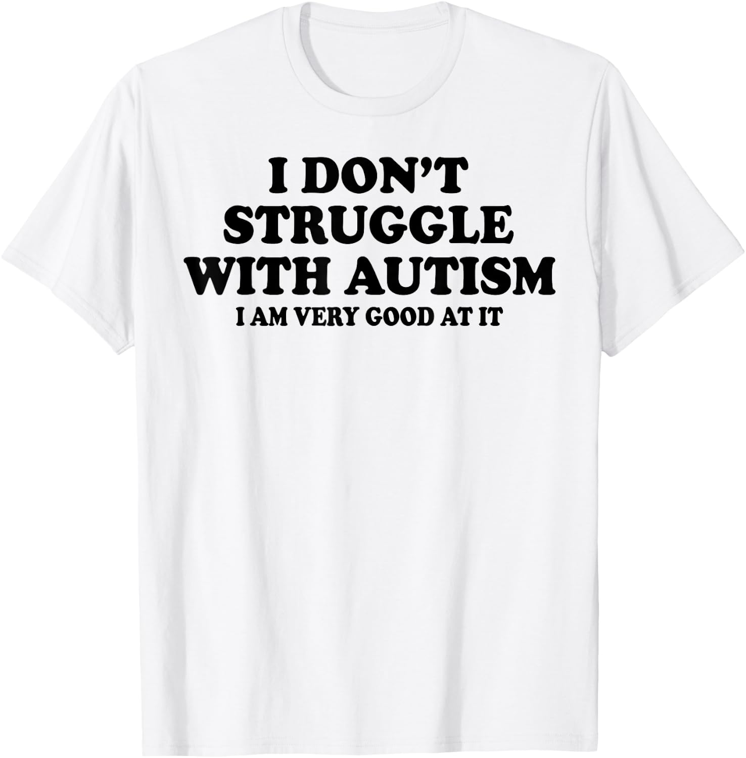 I Don't Struggle With Autism I Am Very Good At It T-Shirt - T-Shirt | White