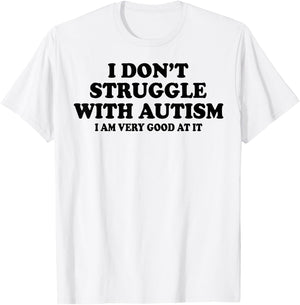 I Don't Struggle With Autism I Am Very Good At It T-Shirt - T-Shirt | White