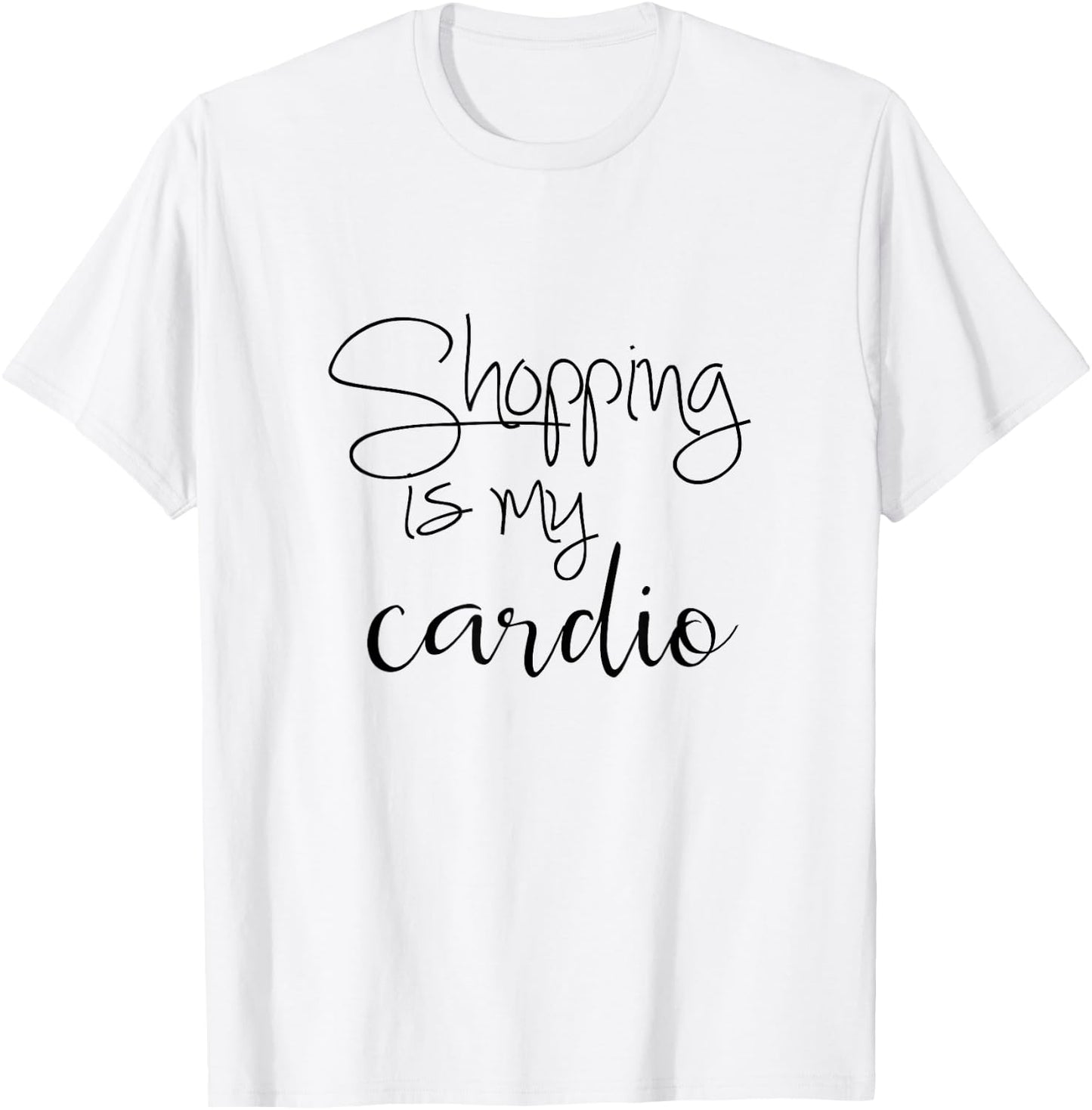 Shopping Is My Cardio - Funny Quote T-Shirt - T-Shirt | White
