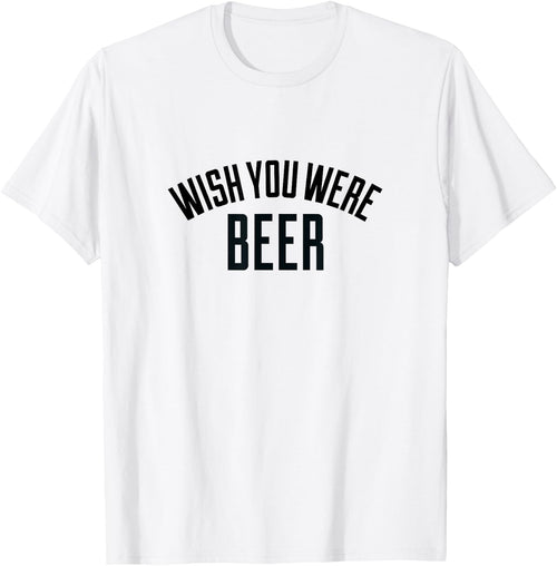 Wish You Were Beer -T Shirt