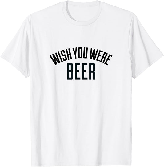 Wish You Were Beer -T Shirt T-Shirt - T-Shirt | White