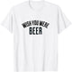 Wish You Were Beer -T Shirt T-Shirt - T-Shirt | White