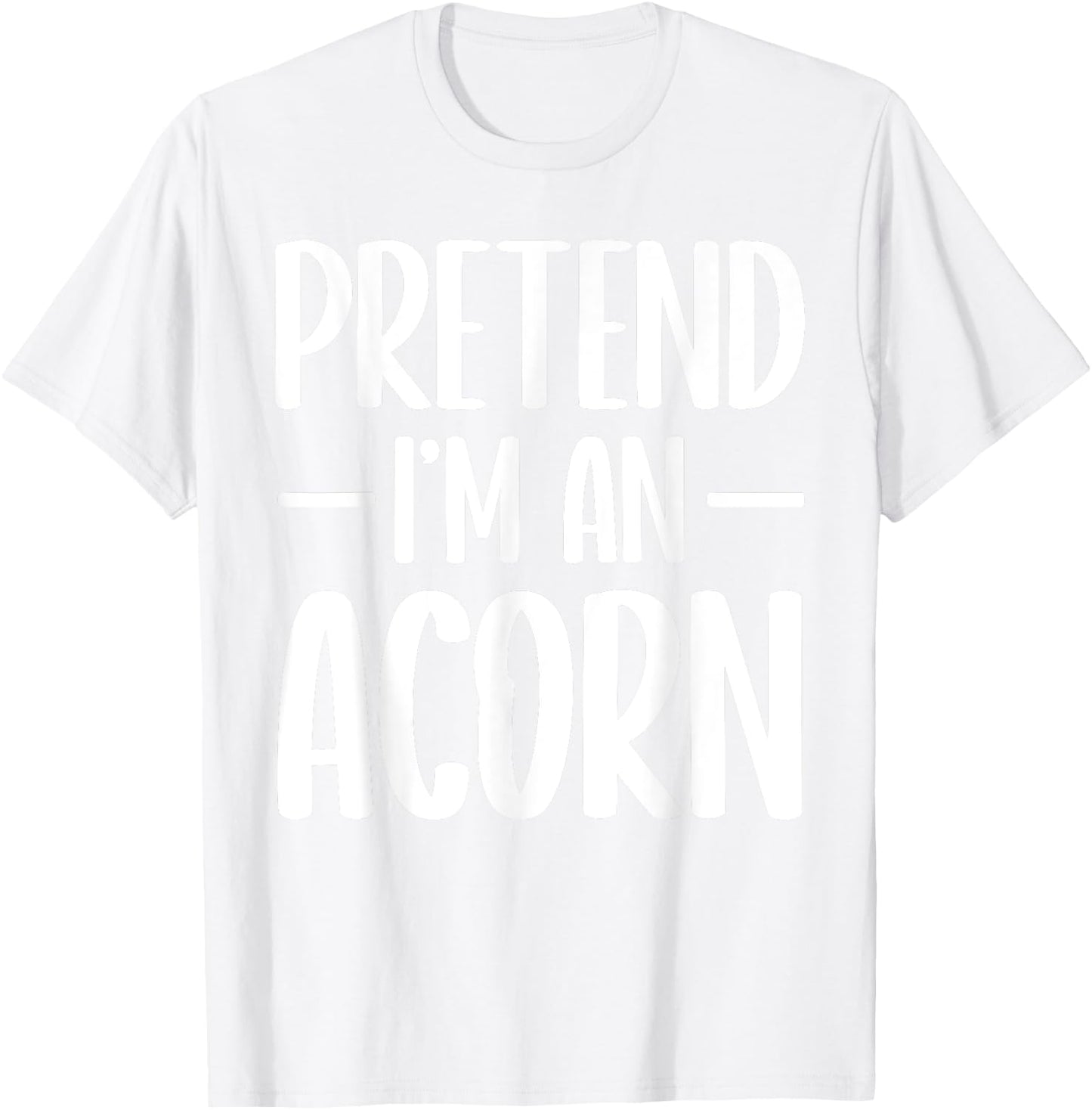 Pretend I'm an acorn Halloween costume T-Shirt - T-Shirt | White