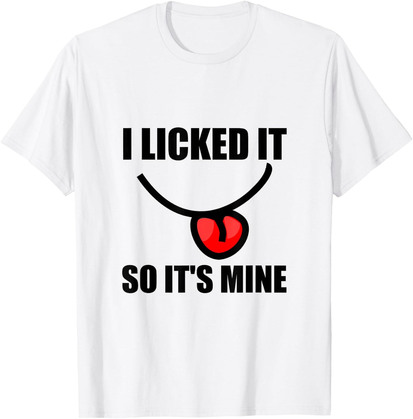 I Licked It So It Is Mine Funny T-Shirt - T-Shirt | White