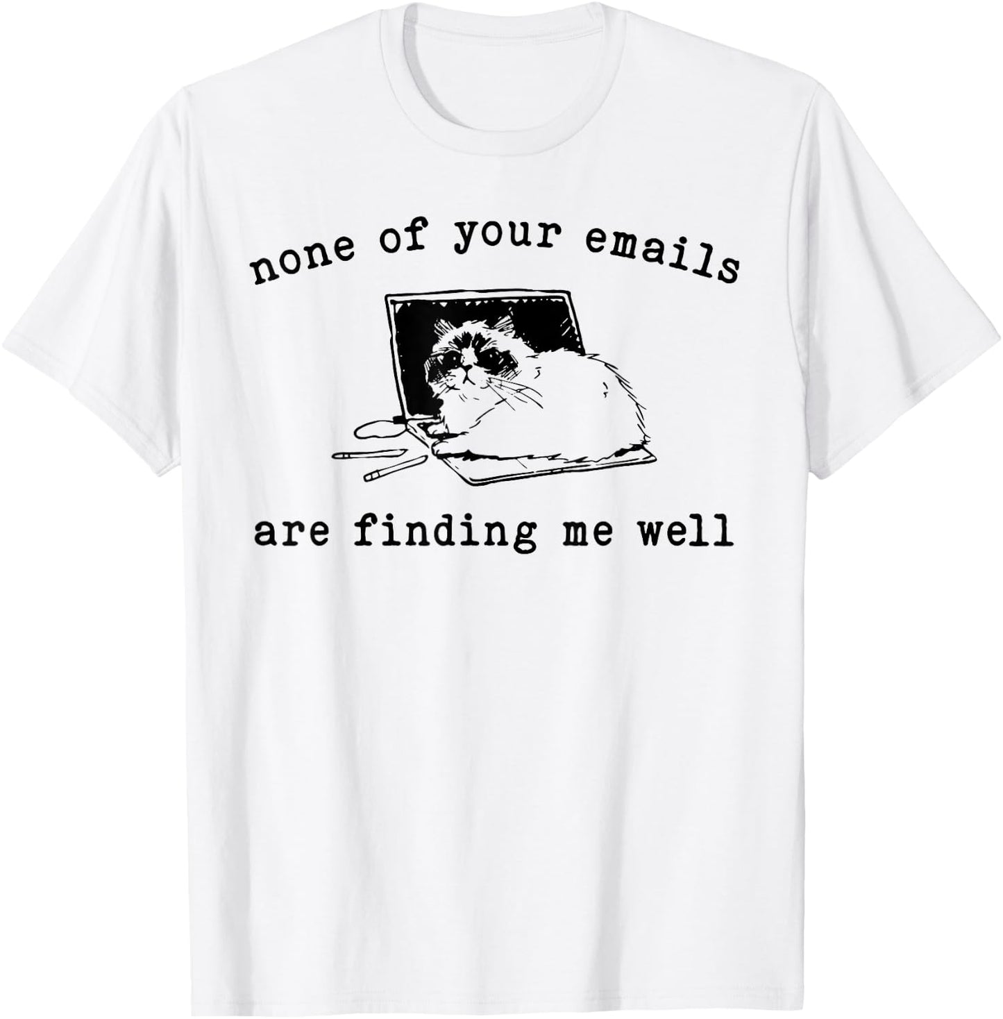 Cat None Of Your Emails Are Finding Me Well Men Women T-Shirt - T-Shirt | White