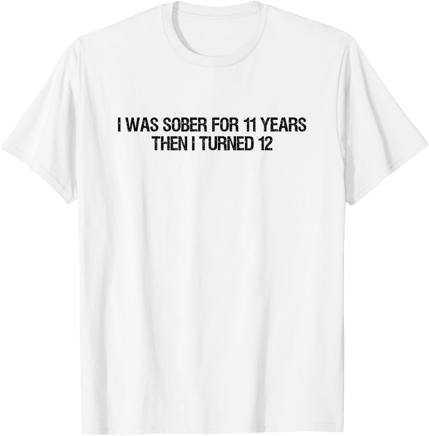 I Was Sober For 11 Years Then I Turned 12 Women, Dad T-Shirt - T-Shirt | White