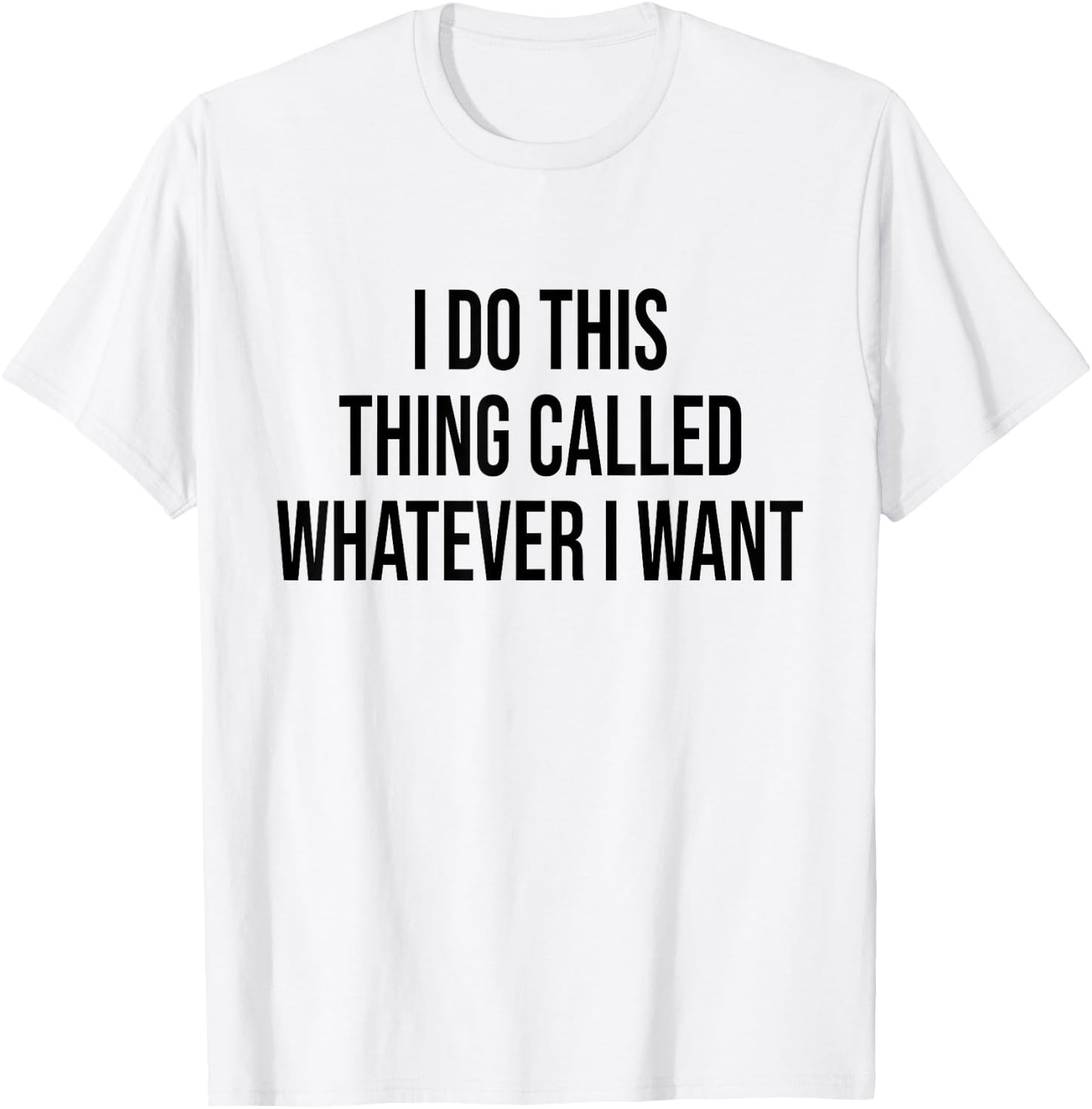 I Do This Thing Called Whatever I Want Funny Sarcastic T-Shirt - T-Shirt | White