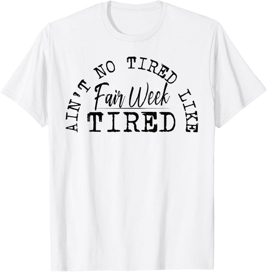 Ain't No Tired Like Fair Week Tired T-Shirt - T-Shirt | White