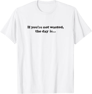 IF YOU'RE NOT WASTED THE DAY IS - drinking bar pub crawl T-Shirt - T-Shirt | White