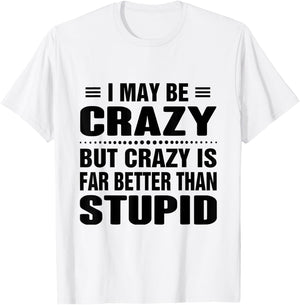 I may be crazy but crazy is far better than stupid T-Shirt - T-Shirt | White