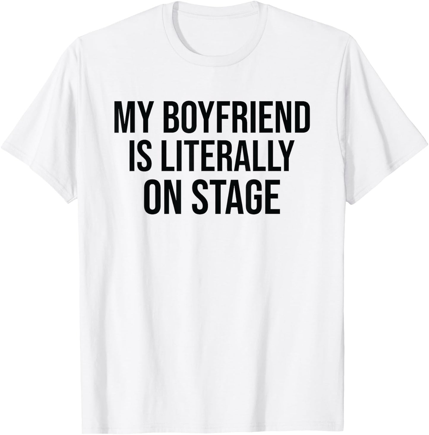 My Boyfriend Is Literally On Stage Funny Concert T-Shirt - T-Shirt | White