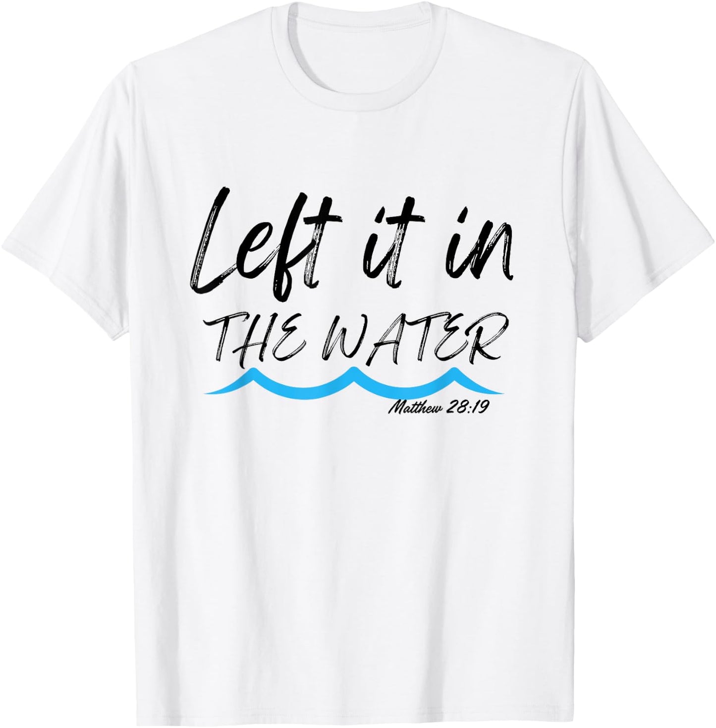 Left It In The Water Baptism water splash Black lettering T-Shirt - T-Shirt | White