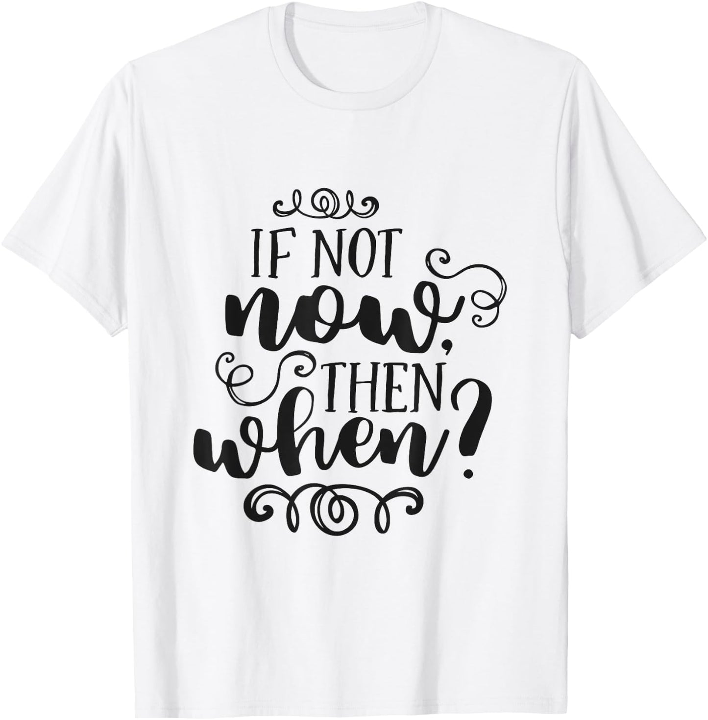 If Not Now Then When Inspirational Motivational Quote T-Shirt - T-Shirt | White