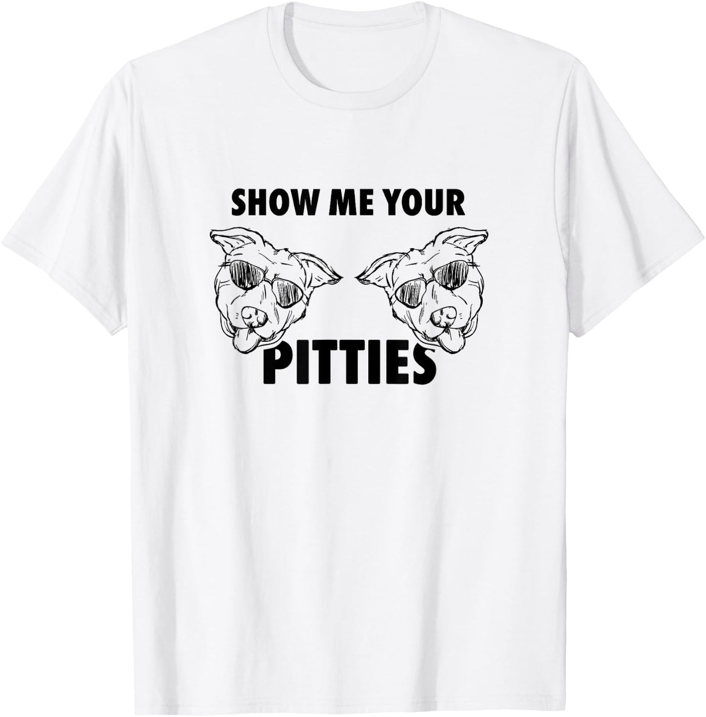 Show Me Your Pitties Shirt Funny Pit Bull T Shirt T-Shirt - T-Shirt | White