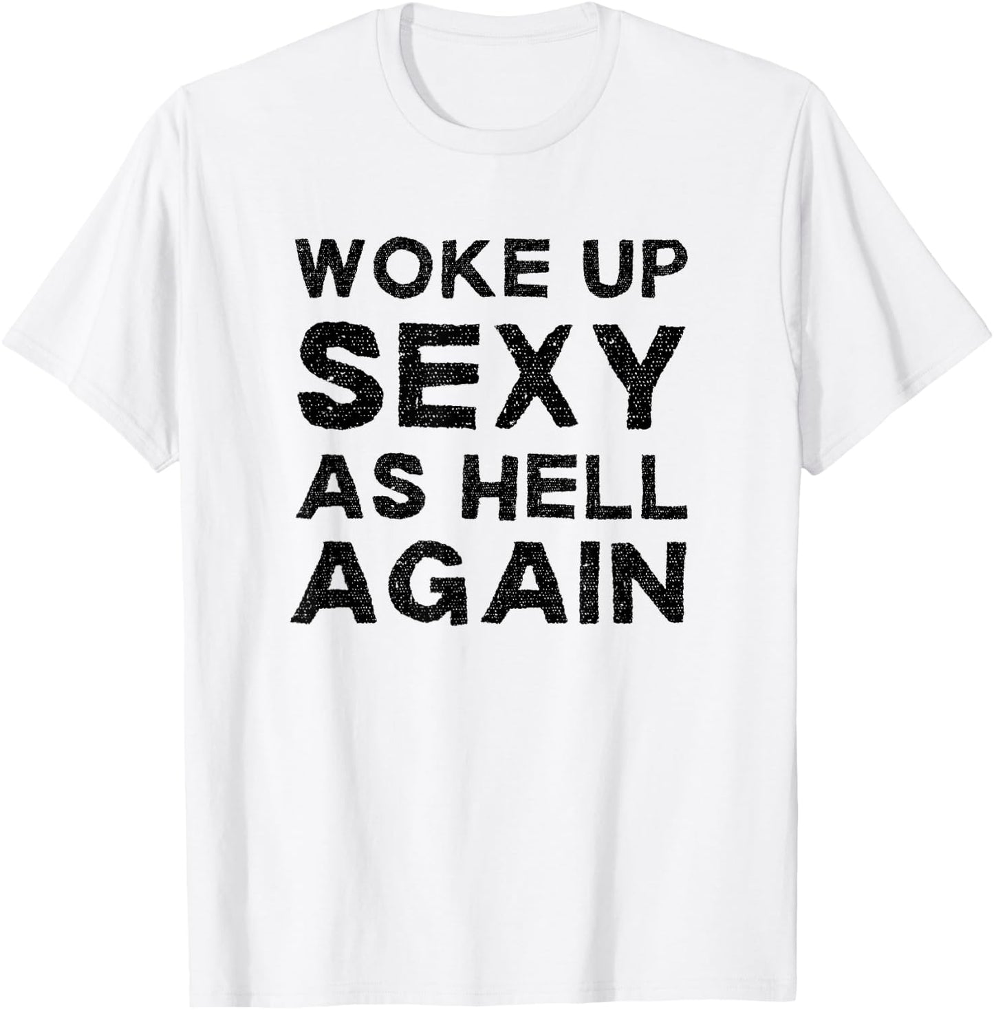 Woke Up Sexy as Hell Again Feeling Confident Sarcastic Humor T-Shirt - T-Shirt | White