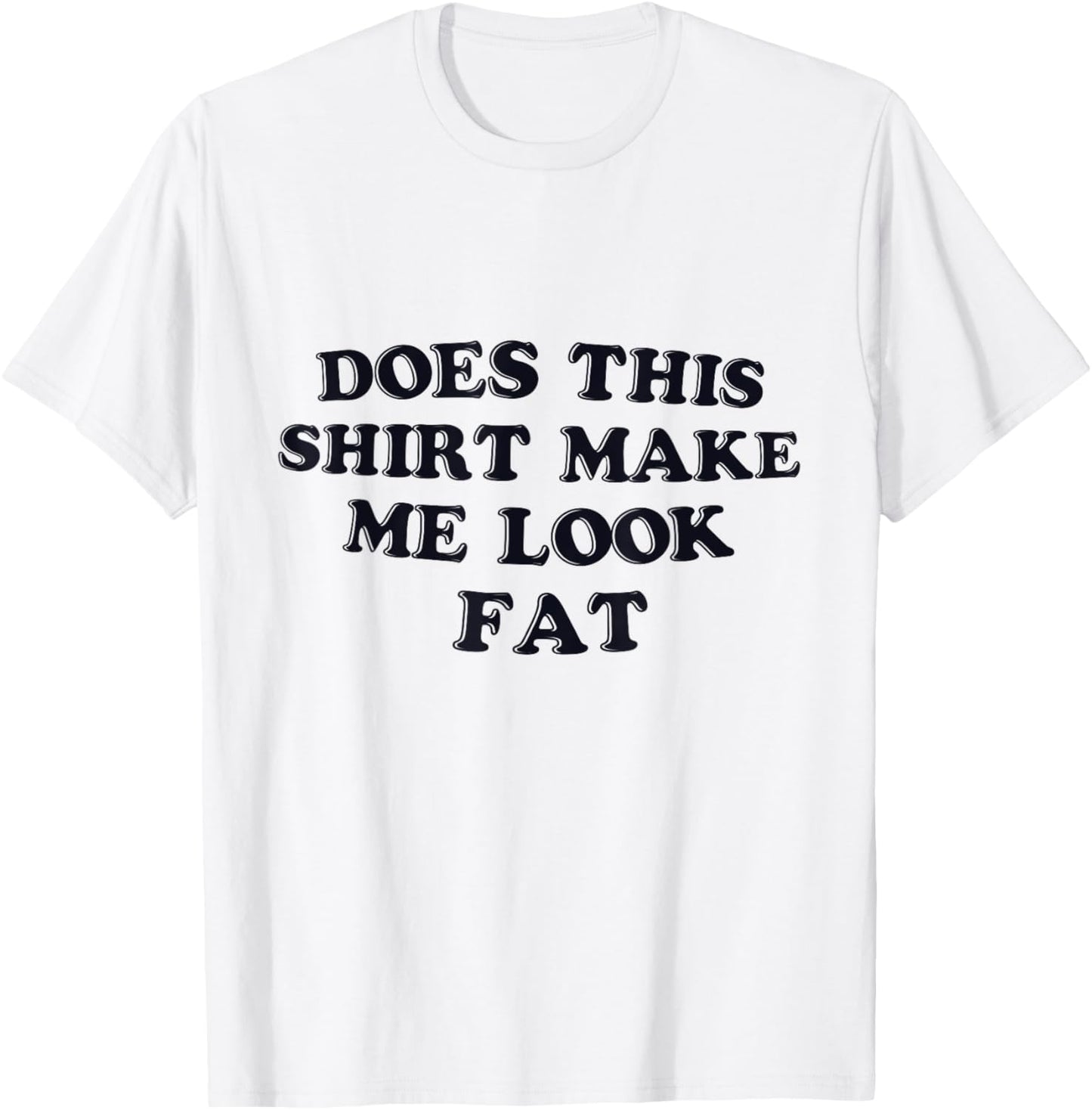 Does This Shirt Make Me Look Fat Funny T-Shirt - T-Shirt | White