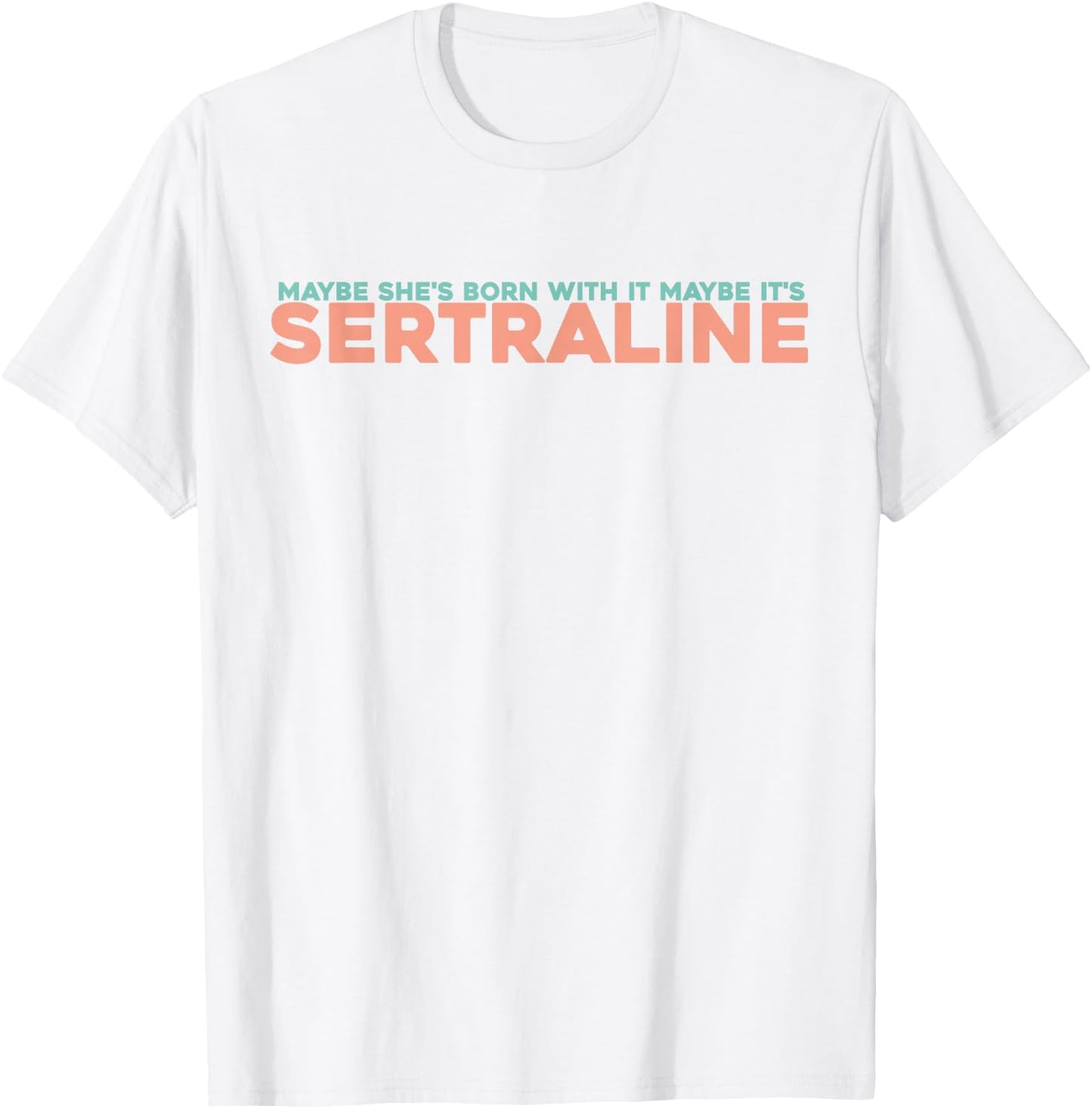 Maybe She's Born With It Maybe It's Sertraline T-Shirt - T-Shirt | White