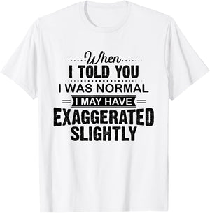 When I Told You I Was Normal I May Have Exaggerated Slightly T-Shirt - T-Shirt | White