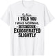 When I Told You I Was Normal I May Have Exaggerated Slightly T-Shirt - T-Shirt | White