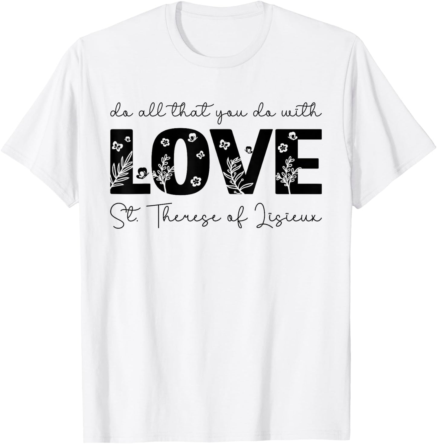 St. Therese of Lisieux Do All That You Do with Love Catholic T-Shirt - T-Shirt | White