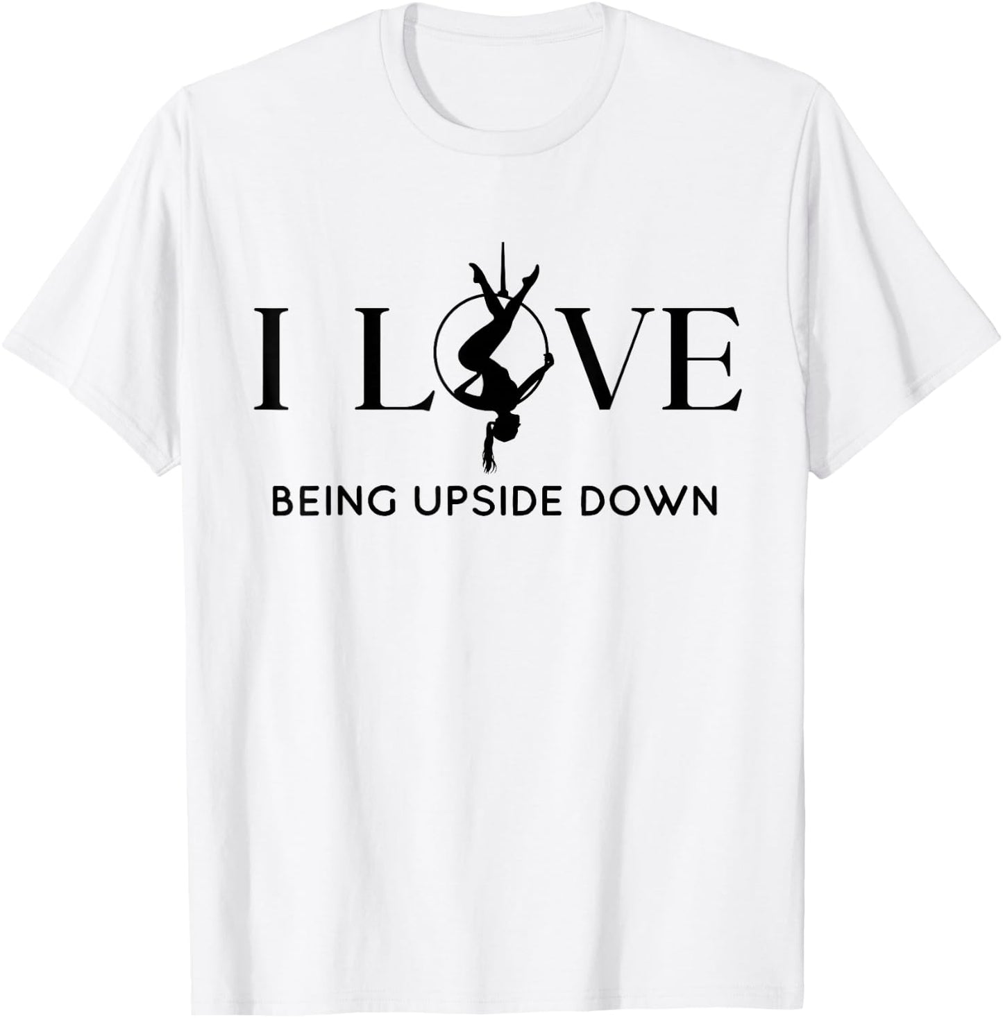I Love Being Upside Down, Aerial Hoop, Aerial Yoga Gifts T-Shirt - T-Shirt | White