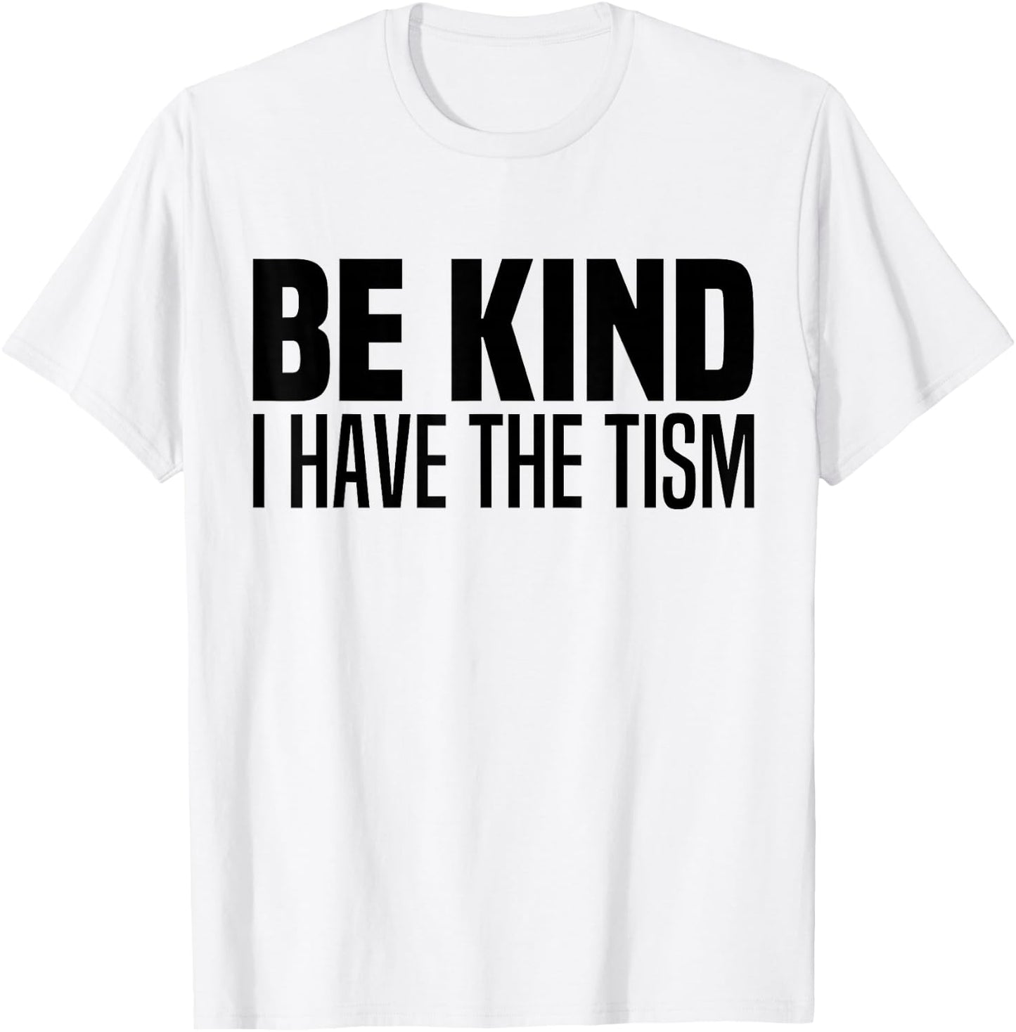 Be Kind I Have The Tism Autistic Spectrum Autism Disorder T-Shirt - T-Shirt | White