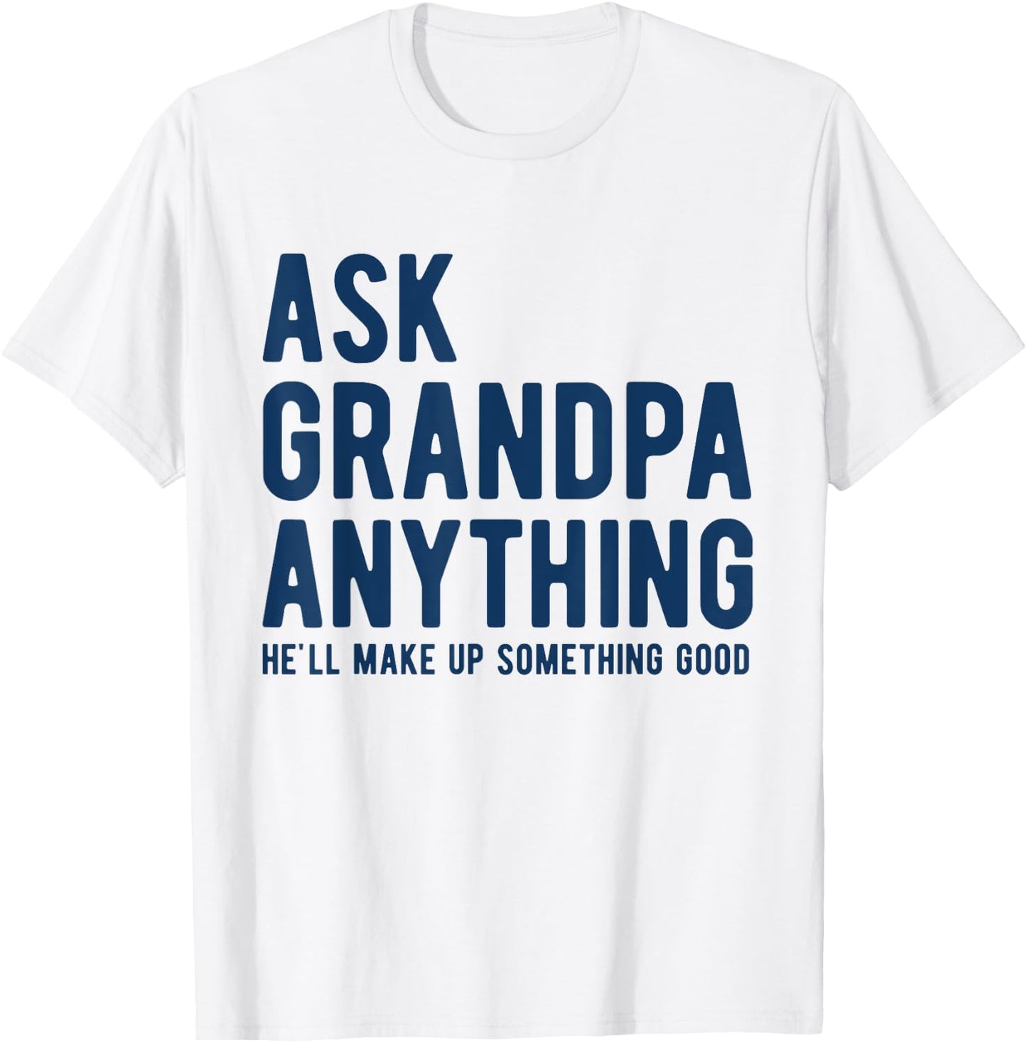 Ask Grandpa Anything He'll Make Up Something Good Dad Papa T-Shirt - T-Shirt | White