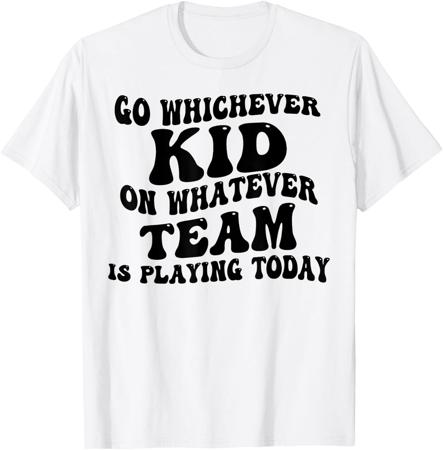 Go Whichever Kid On Whatever Team Is Playing Today T-Shirt - T-Shirt | White