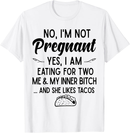 No I'm Not Pregnant Yes I Am Eating For Two Me Bitch Tacos T-Shirt - T-Shirt | White