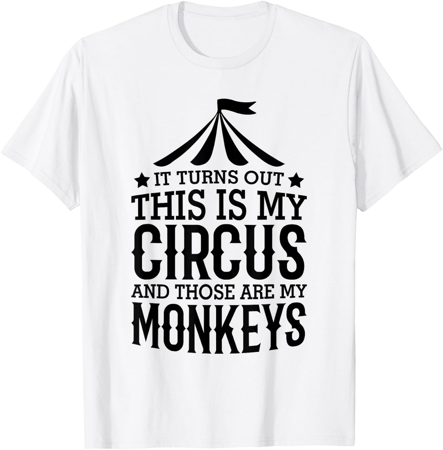 It Turns Out This Is My Circus And Those Are My Monkeys T-Shirt - T-Shirt | White