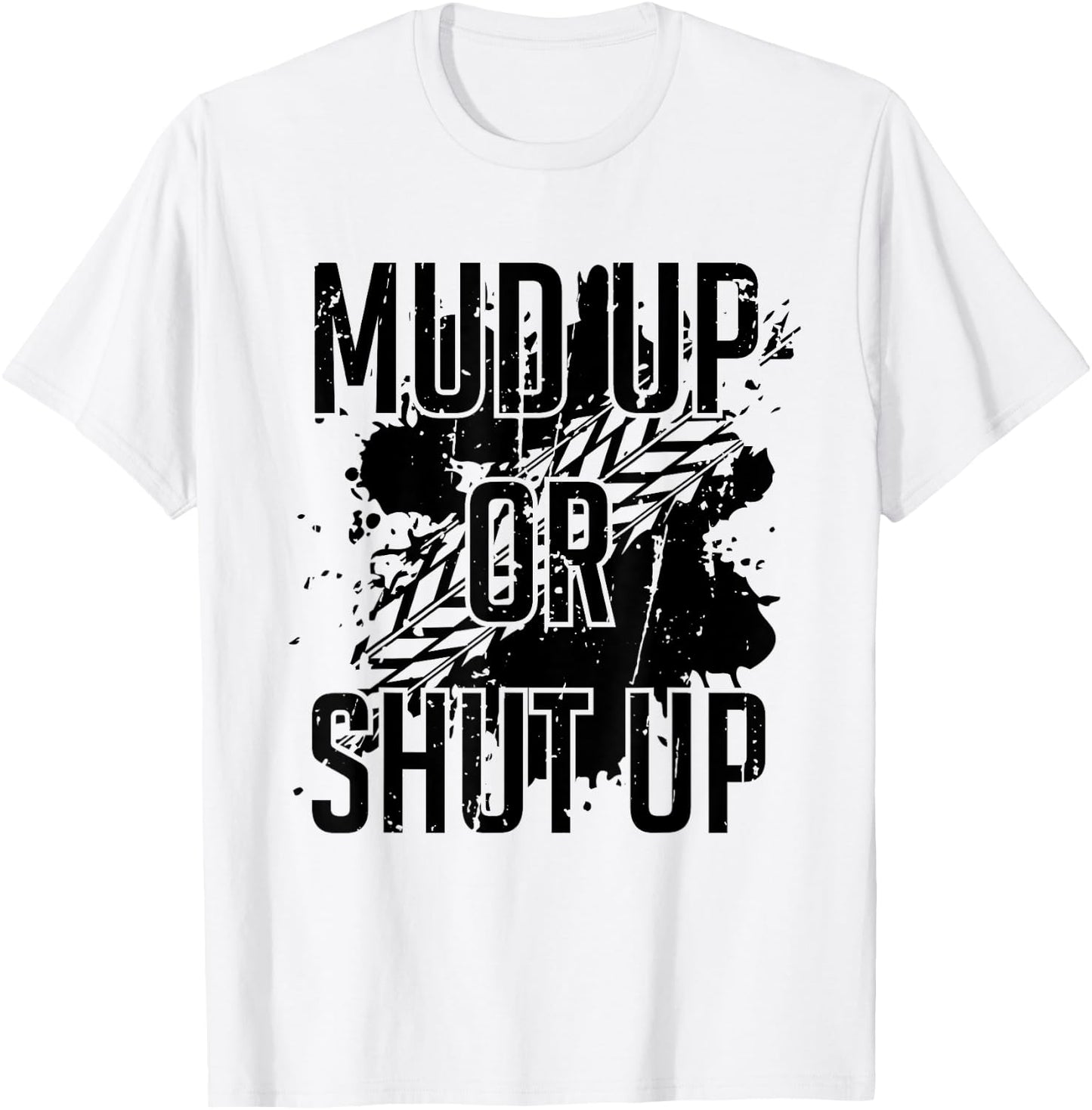 Mud Up Or Shut Up Shirt T-Shirt - T-Shirt | White
