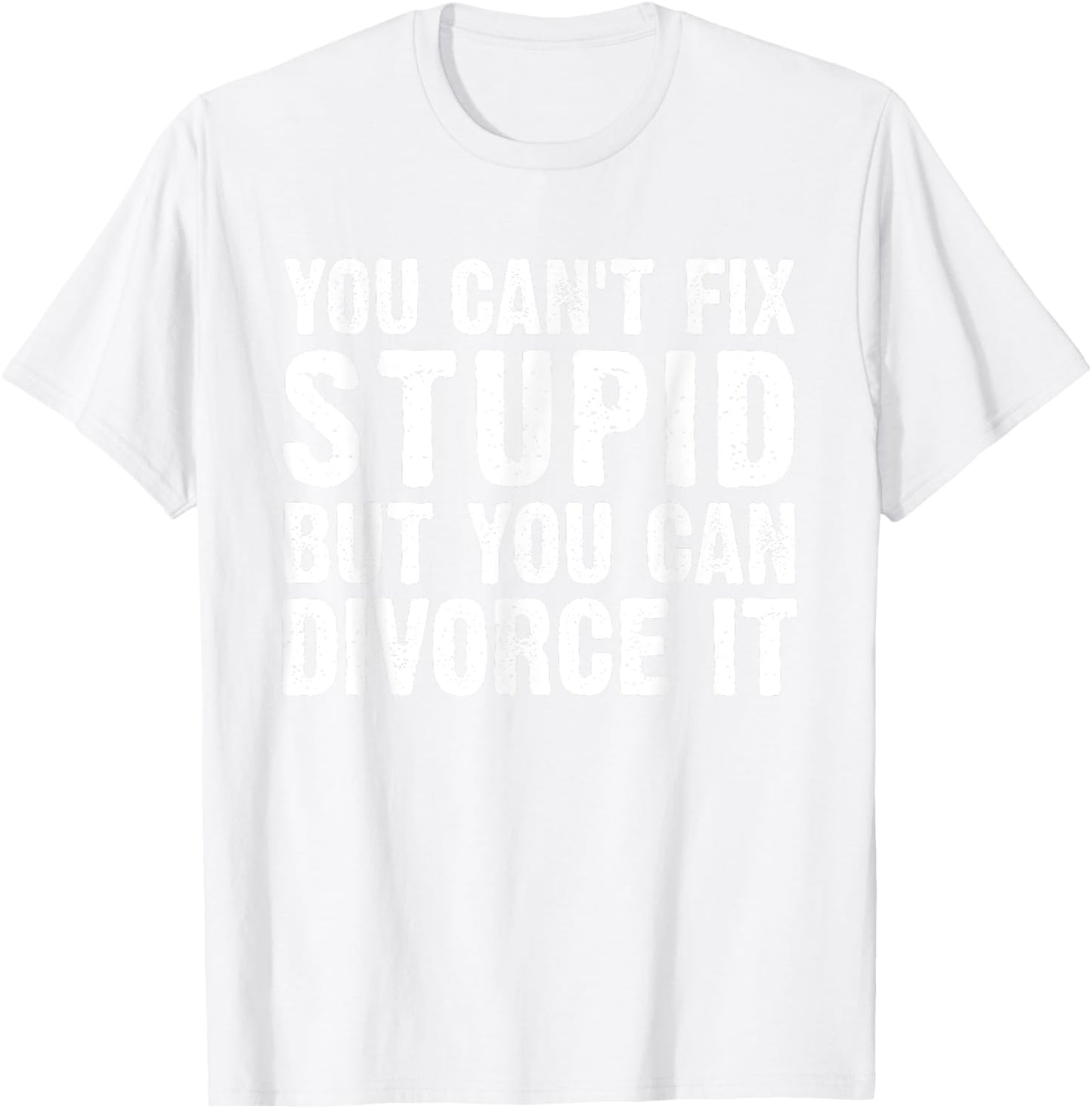 You Can't Fix Stupid But You Can Divorce It Divorce Party T-Shirt - T-Shirt | White