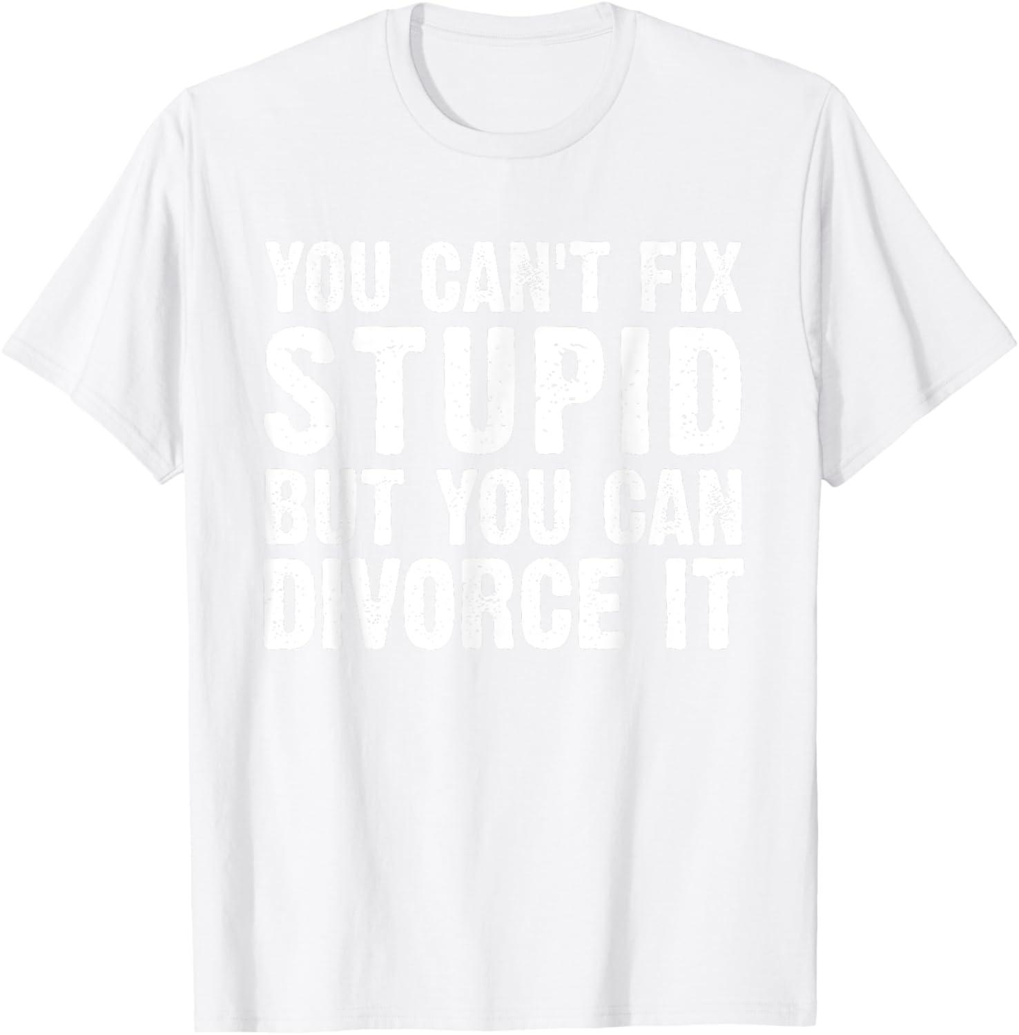 You Can't Fix Stupid But You Can Divorce It Divorce Party T-Shirt - T-Shirt | White